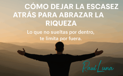 Cómo dejar la escasez atrás para abrazar la riqueza